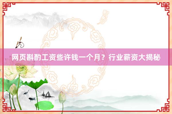 网页斟酌工资些许钱一个月？行业薪资大揭秘
