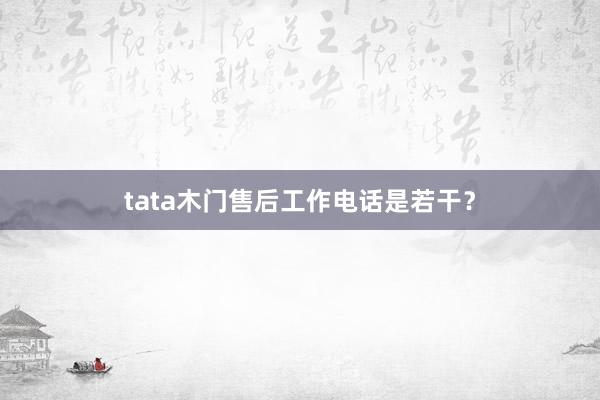 tata木门售后工作电话是若干？