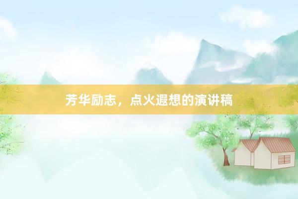 芳华励志，点火遐想的演讲稿