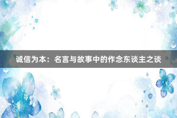 诚信为本：名言与故事中的作念东谈主之谈