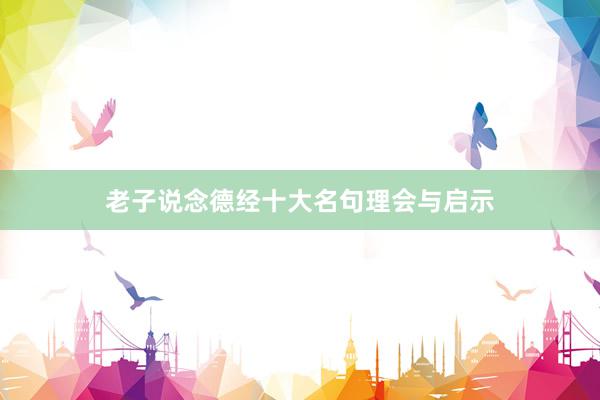 老子说念德经十大名句理会与启示
